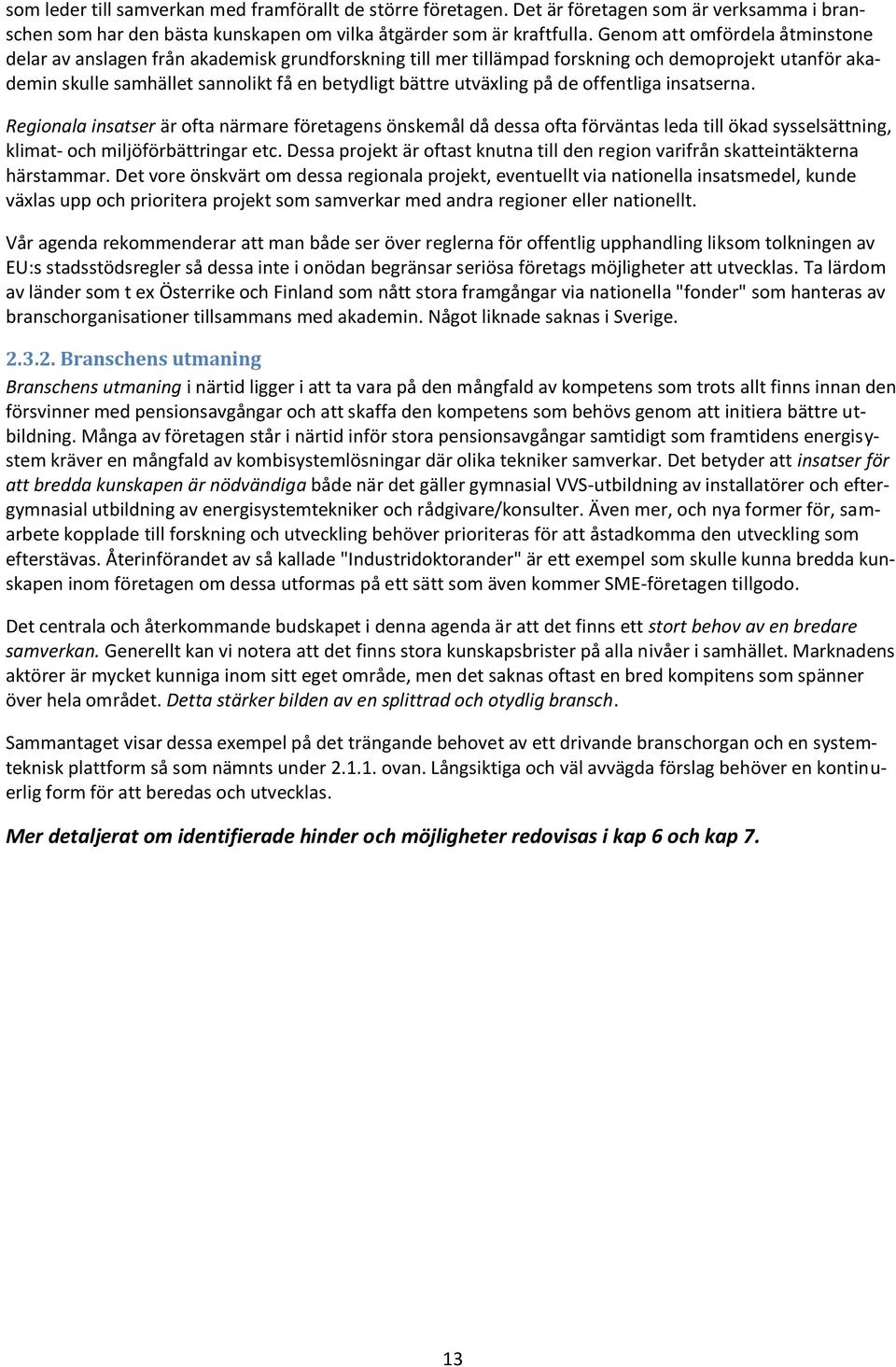 utväxling på de offentliga insatserna. Regionala insatser är ofta närmare företagens önskemål då dessa ofta förväntas leda till ökad sysselsättning, klimat- och miljöförbättringar etc.