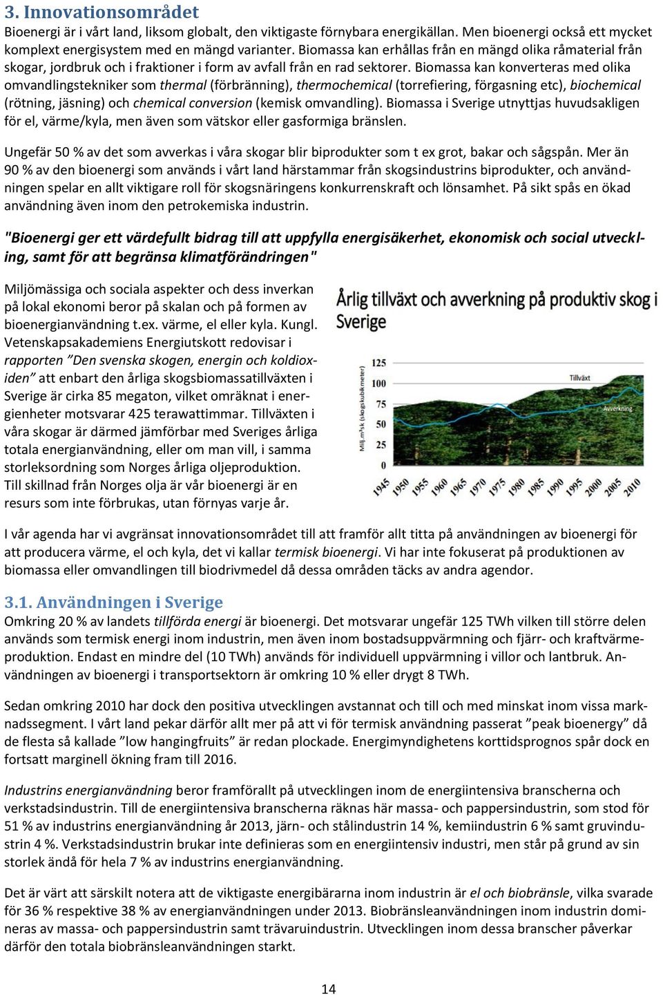 Biomassa kan konverteras med olika omvandlingstekniker som thermal (förbränning), thermochemical (torrefiering, förgasning etc), biochemical (rötning, jäsning) och chemical conversion (kemisk