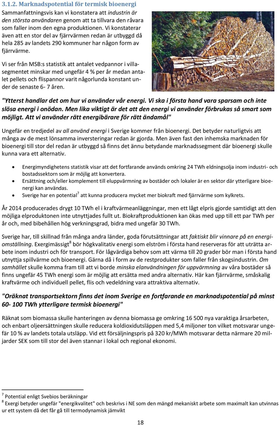 Vi ser från MSB:s statistik att antalet vedpannor i villasegmentet minskar med ungefär 4 % per år medan antalet pellets och flispannor varit någorlunda konstant under de senaste 6-7 åren.