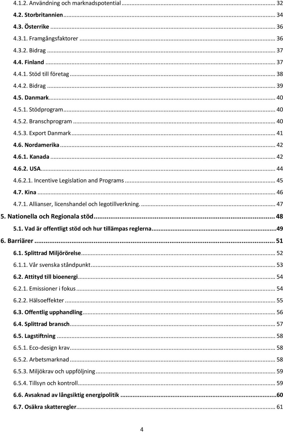 .. 45 4.7. Kina... 46 4.7.1. Allianser, licenshandel och legotillverkning.... 47 5. Nationella och Regionala stöd... 48 5.1. Vad är offentligt stöd och hur tillämpas reglerna...49 6. Barriärer... 51 6.