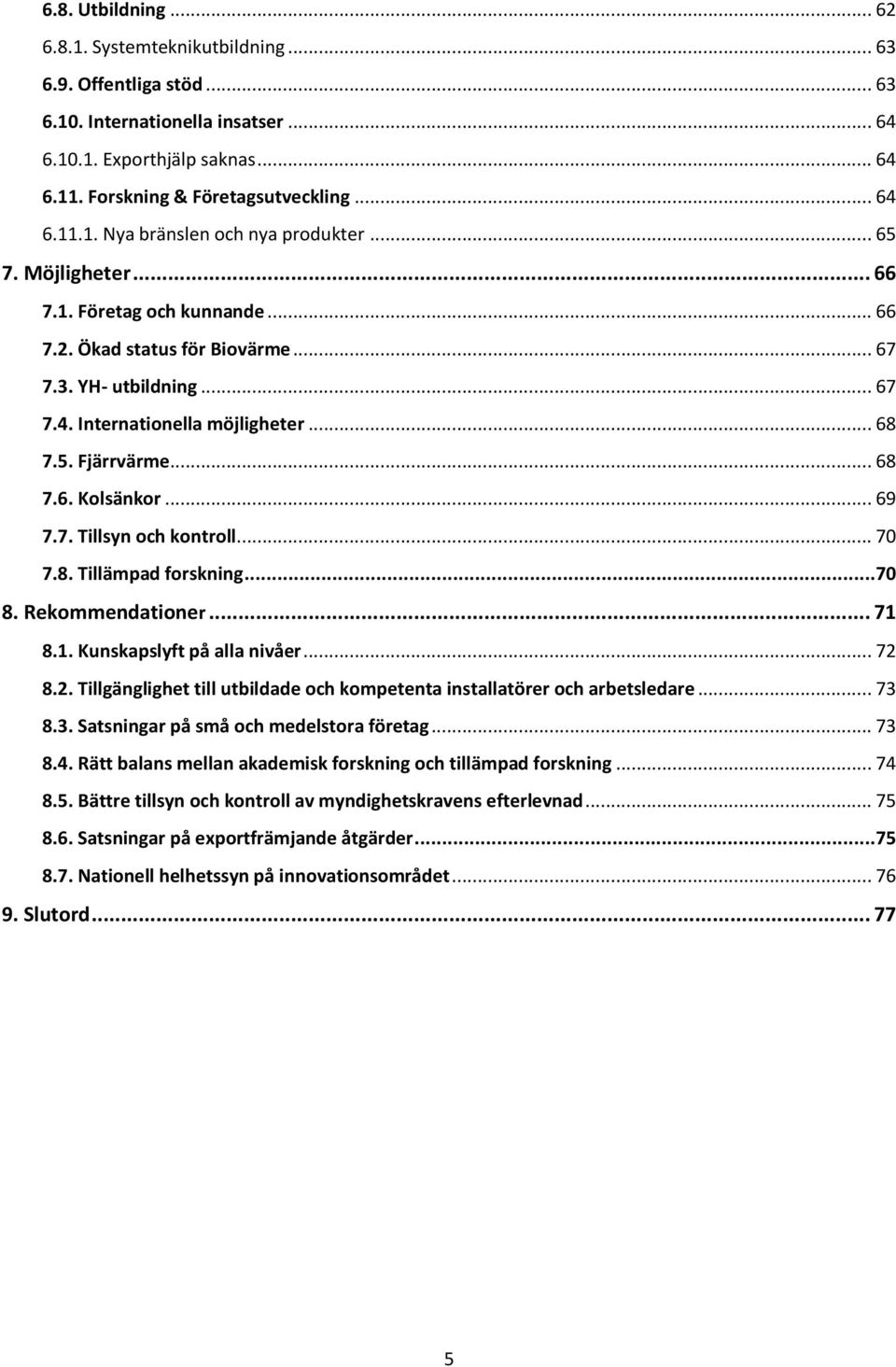 .. 69 7.7. Tillsyn och kontroll... 70 7.8. Tillämpad forskning...70 8. Rekommendationer... 71 8.1. Kunskapslyft på alla nivåer... 72 