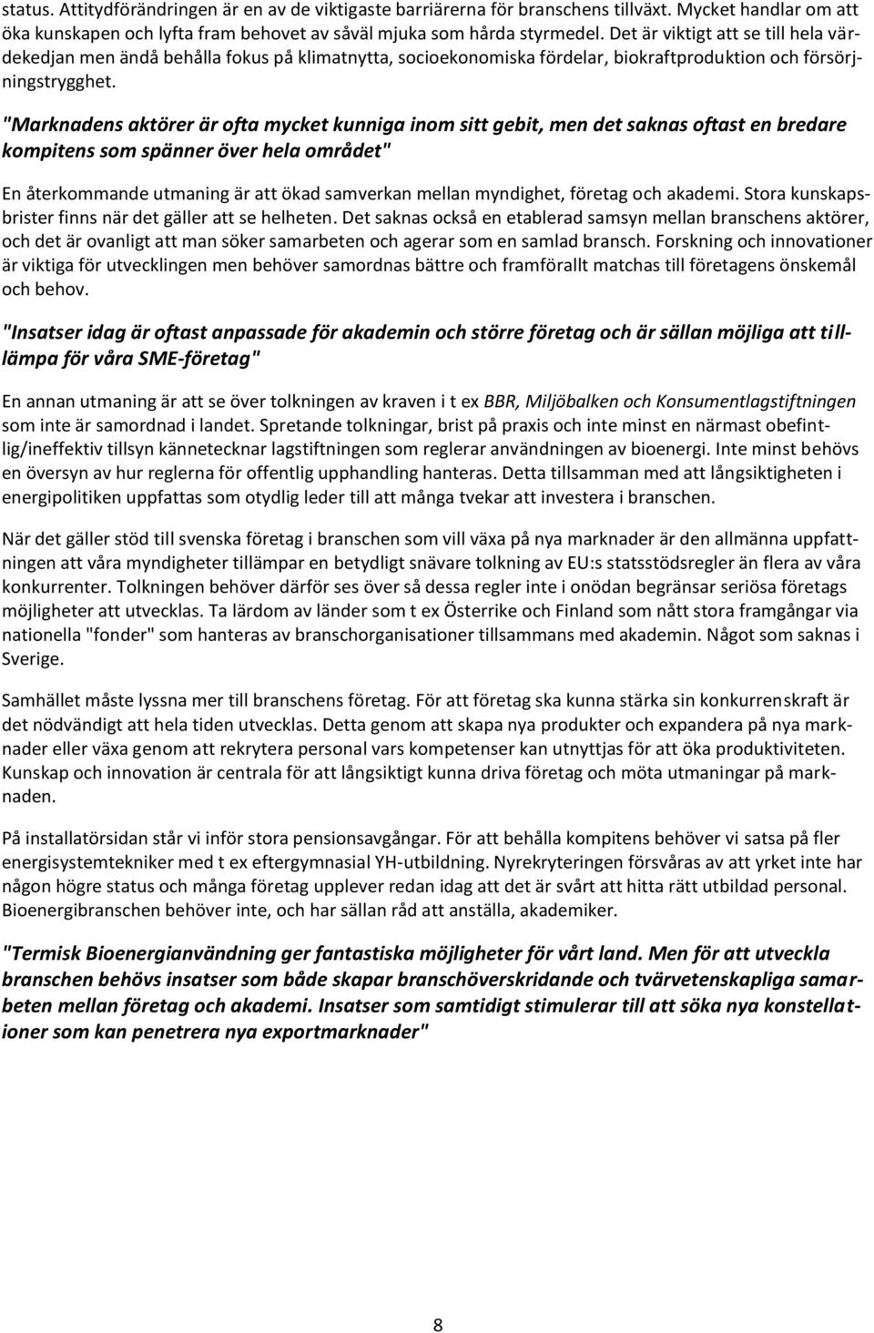 "Marknadens aktörer är ofta mycket kunniga inom sitt gebit, men det saknas oftast en bredare kompitens som spänner över hela området" En återkommande utmaning är att ökad samverkan mellan myndighet,
