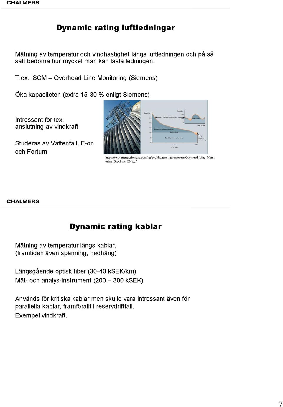 energy.siemens.com/hq/pool/hq/automation/eneas/overhead_line_monit oring_brochure_en.pdf Dynamic rating kablar Mätning av temperatur längs kablar.