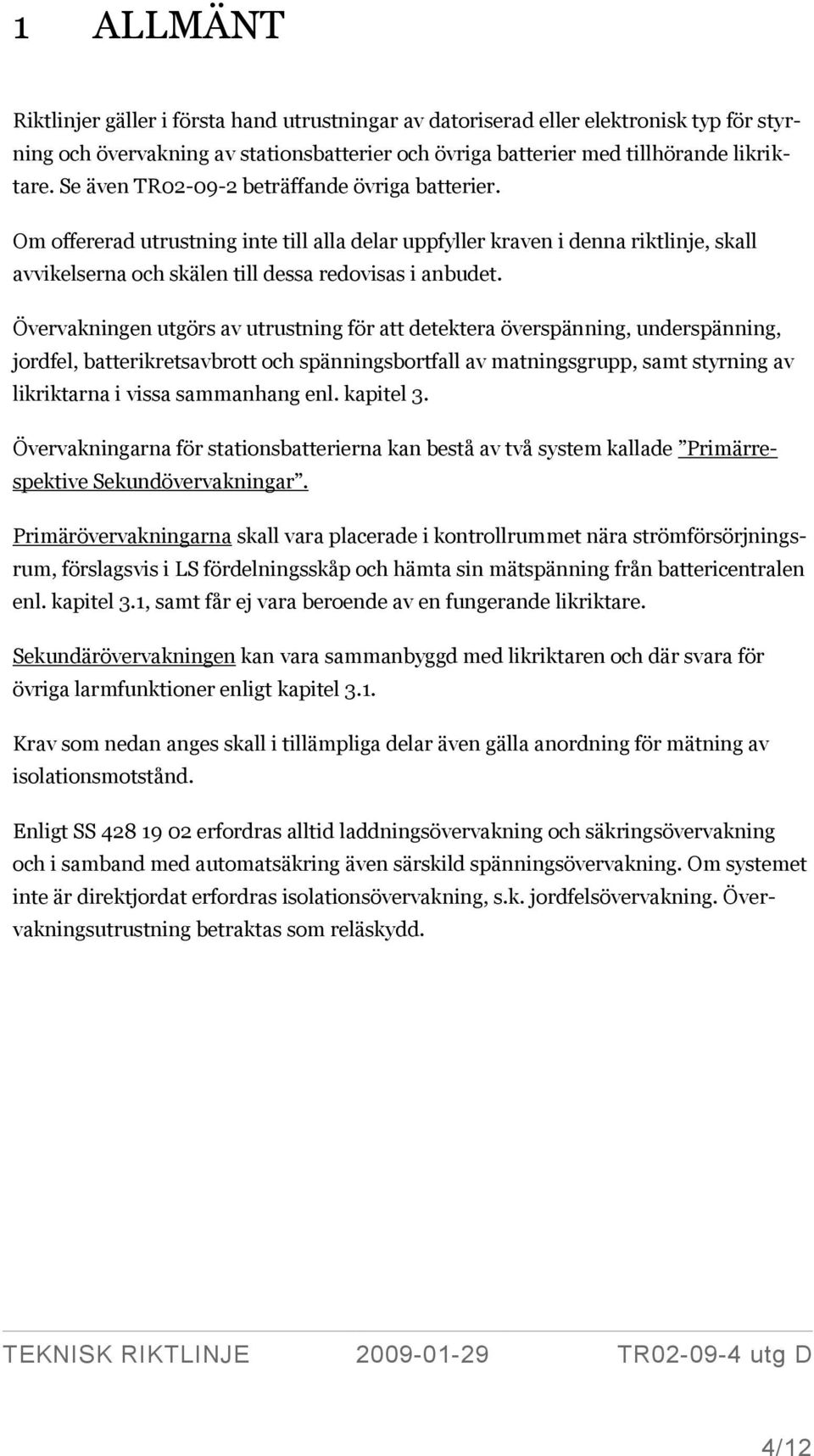 Övervakningen utgörs av utrustning för att detektera överspänning, underspänning, jordfel, batterikretsavbrott och spänningsbortfall av matningsgrupp, samt styrning av likriktarna i vissa sammanhang