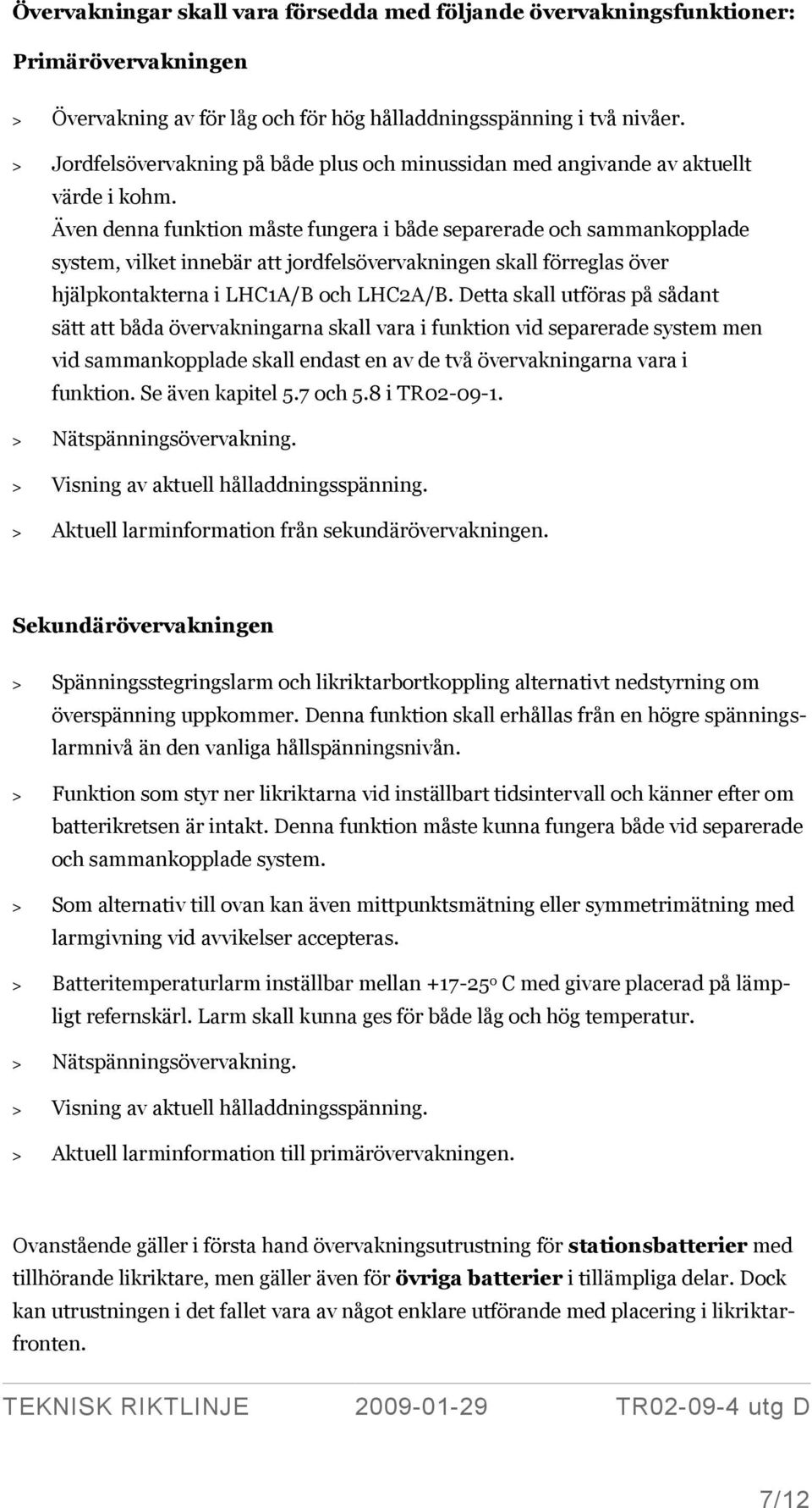 Även denna funktion måste fungera i både separerade och sammankopplade system, vilket innebär att jordfelsövervakningen skall förreglas över hjälpkontakterna i LHC1A/B och LHC2A/B.