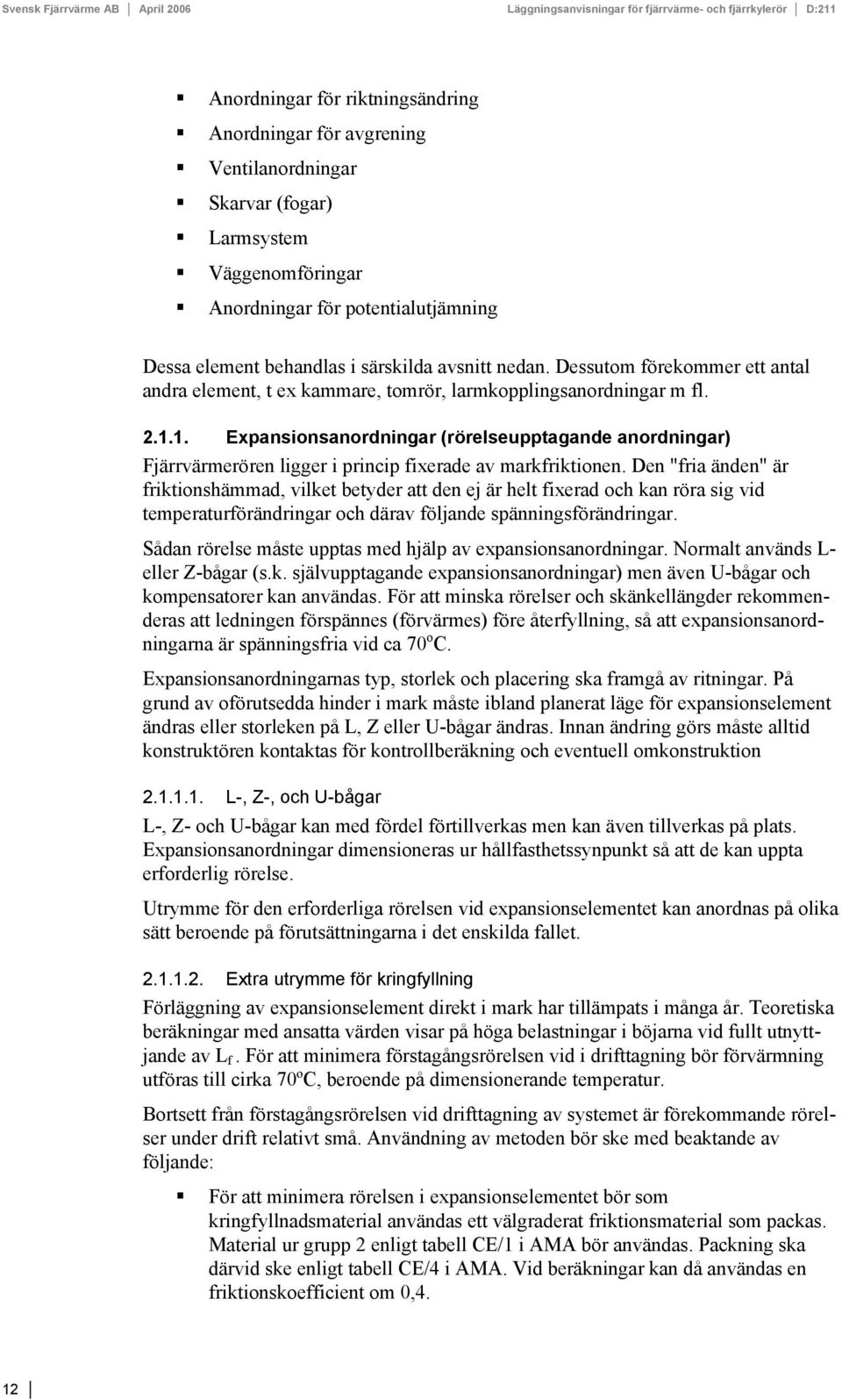 2.1.1. Expansionsanordningar (rörelseupptagande anordningar) Fjärrvärmerören ligger i princip fixerade av markfriktionen.