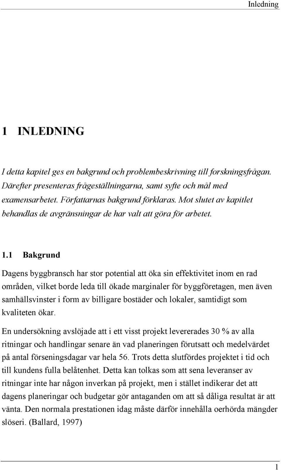 1 Bakgrund Dagens byggbransch har stor potential att öka sin effektivitet inom en rad områden, vilket borde leda till ökade marginaler för byggföretagen, men även samhällsvinster i form av billigare