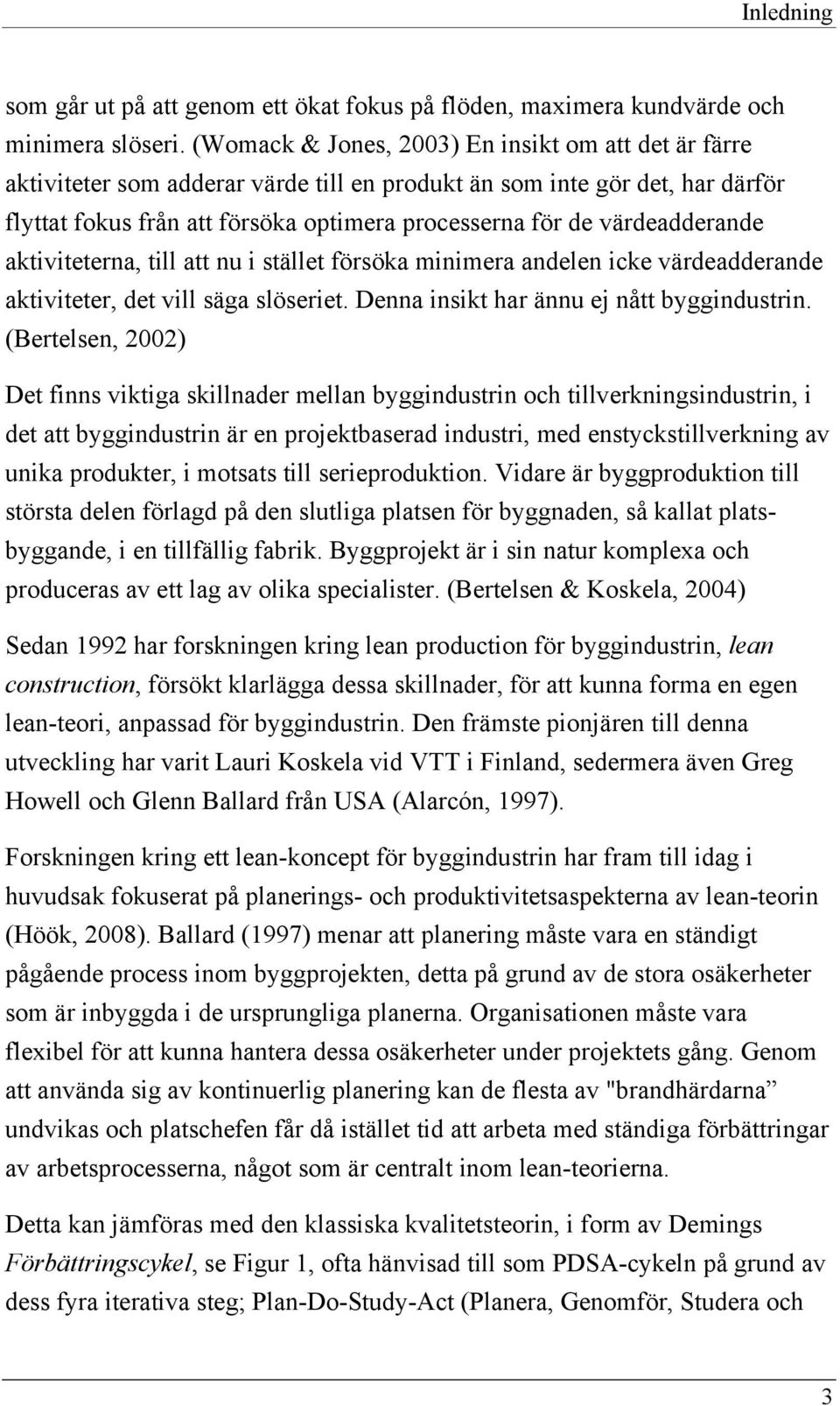 värdeadderande aktiviteterna, till att nu i stället försöka minimera andelen icke värdeadderande aktiviteter, det vill säga slöseriet. Denna insikt har ännu ej nått byggindustrin.