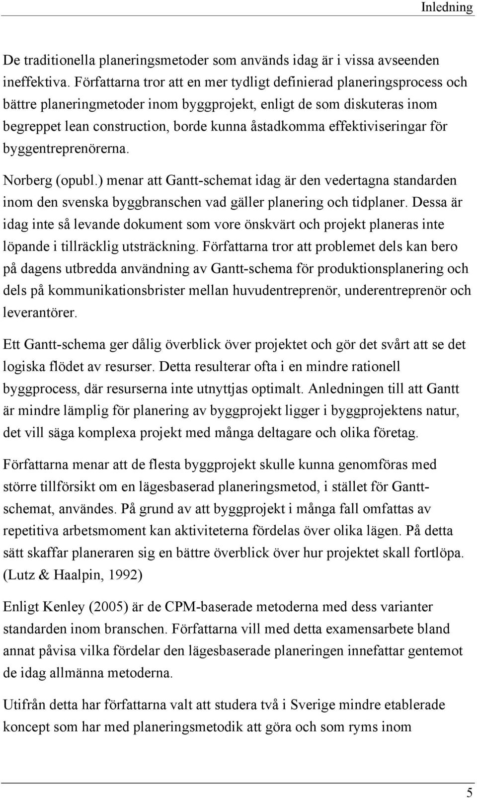 effektiviseringar för byggentreprenörerna. Norberg (opubl.) menar att Gantt-schemat idag är den vedertagna standarden inom den svenska byggbranschen vad gäller planering och tidplaner.