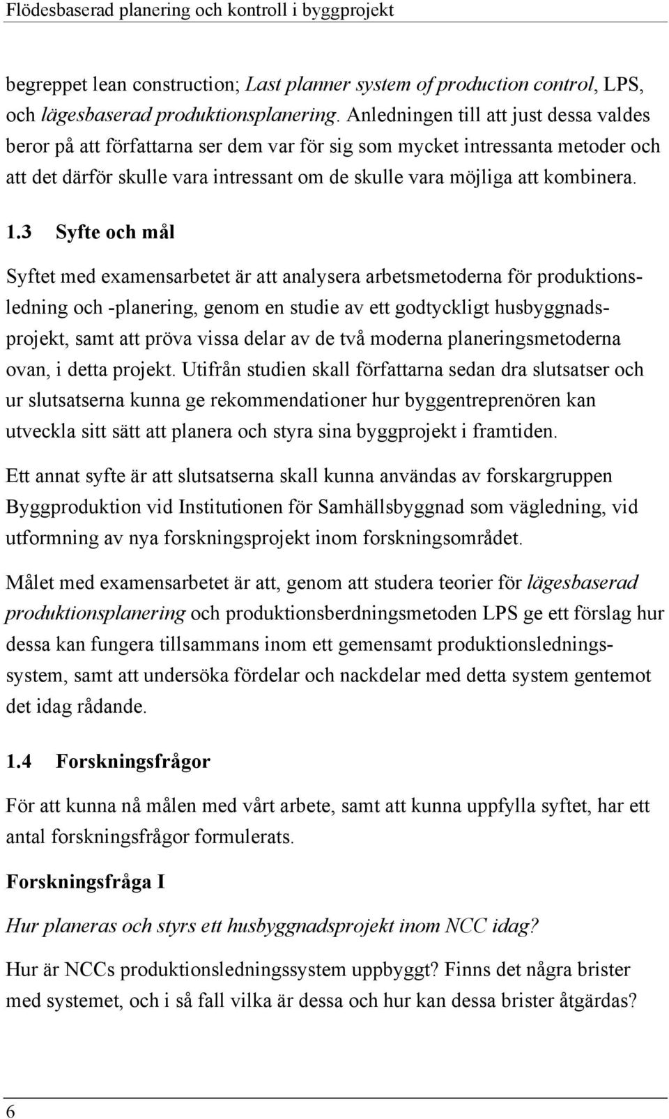 3 Syfte och mål Syftet med examensarbetet är att analysera arbetsmetoderna för produktionsledning och -planering, genom en studie av ett godtyckligt husbyggnadsprojekt, samt att pröva vissa delar av