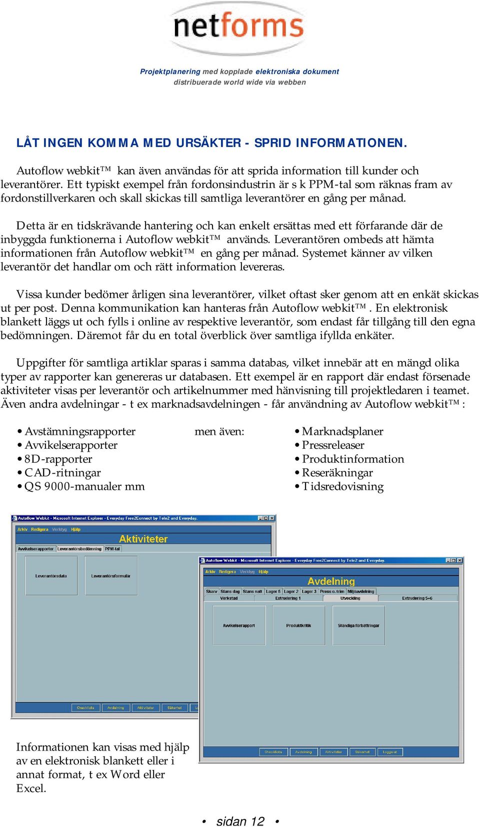 Detta är en tidskrävande hantering och kan enkelt ersättas med ett förfarande där de inbyggda funktionerna i Autoflow webkit används.