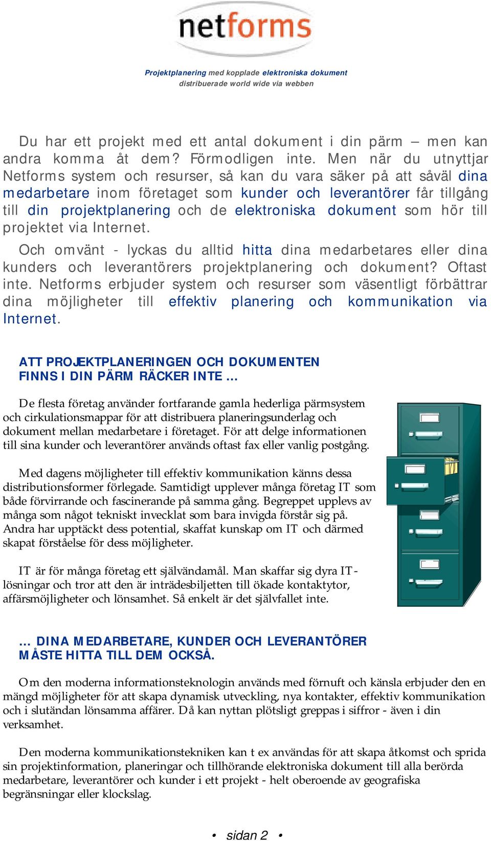 elektroniska dokument som hör till projektet via Internet. Och omvänt - lyckas du alltid hitta dina medarbetares eller dina kunders och leverantörers projektplanering och dokument? Oftast inte.