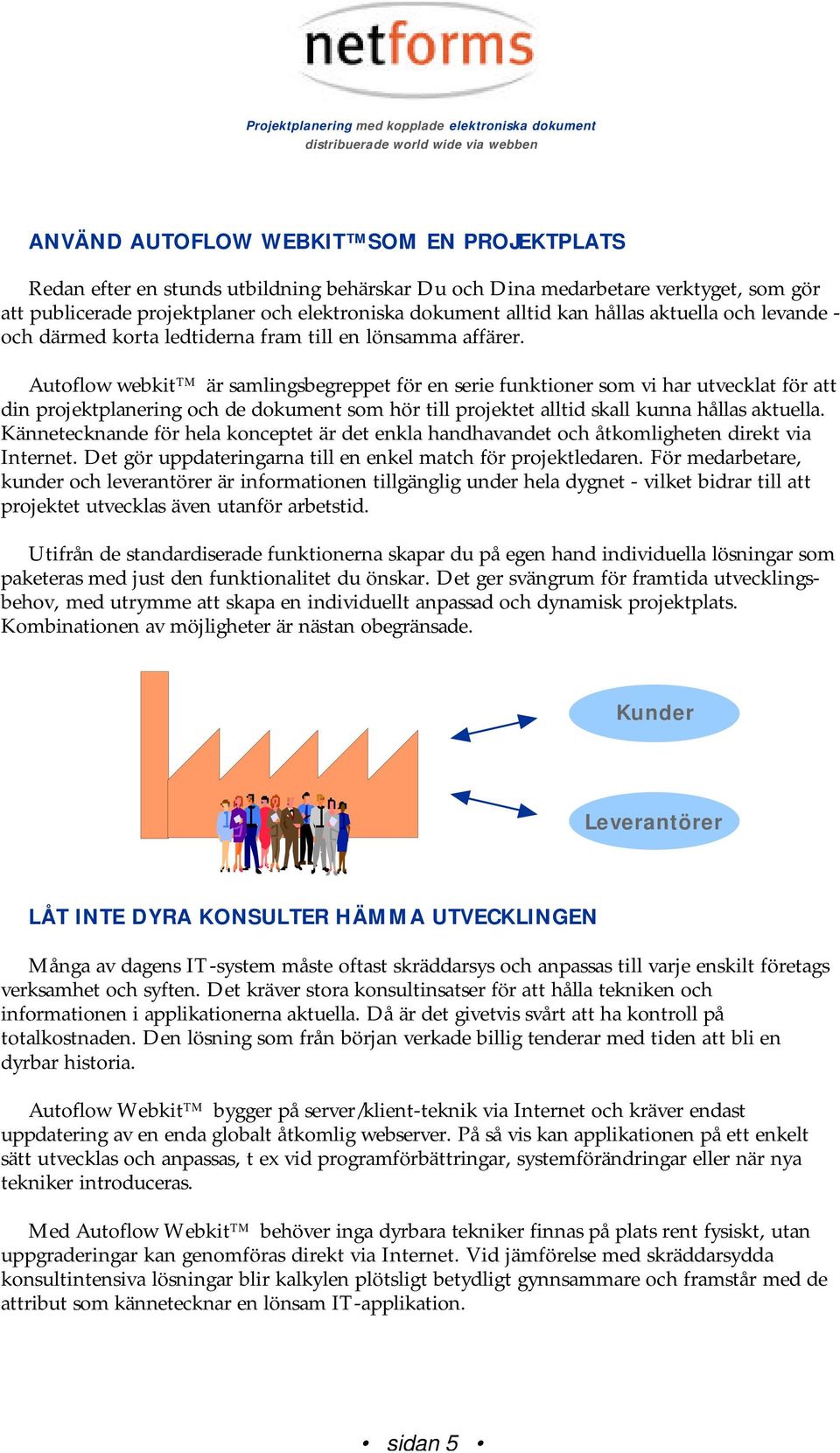 Autoflow webkit är samlingsbegreppet för en serie funktioner som vi har utvecklat för att din projektplanering och de dokument som hör till projektet alltid skall kunna hållas aktuella.