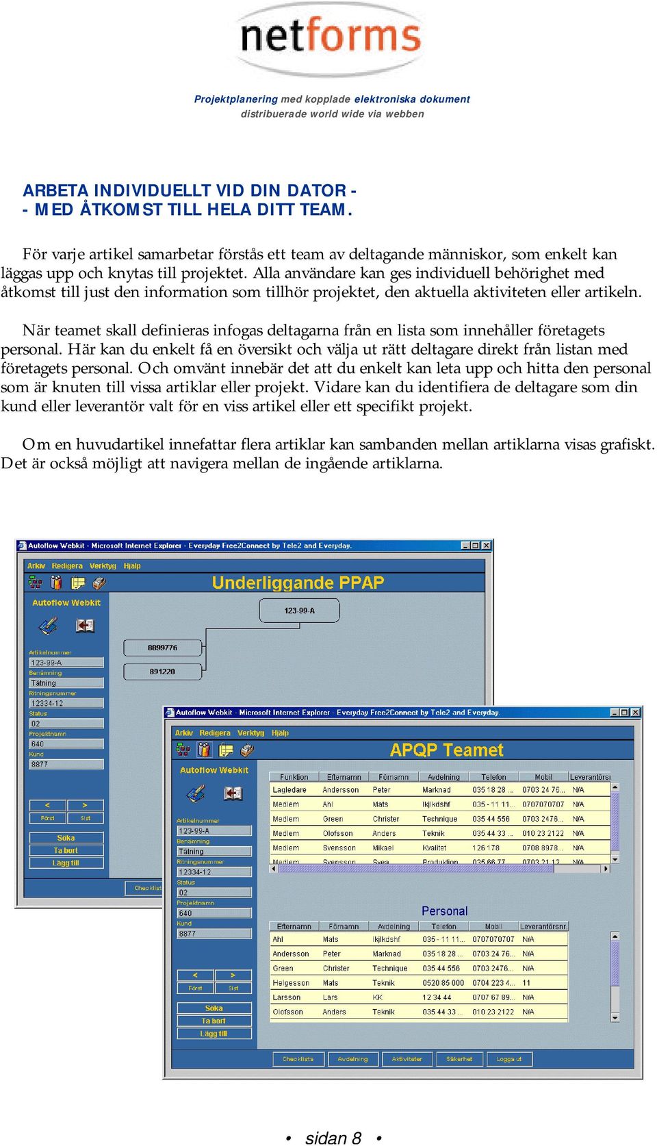 När teamet skall definieras infogas deltagarna från en lista som innehåller företagets personal.