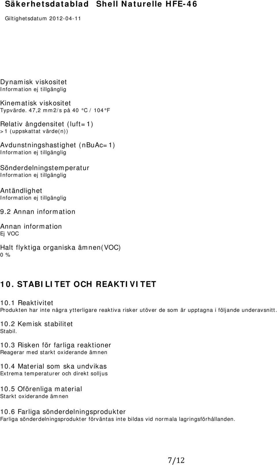 Antändlighet Information ej tillgänglig 9.2 Annan information Annan information Ej VOC Halt flyktiga organiska ämnen(voc) 0 % 10. STABILITET OCH REAKTIVITET 10.