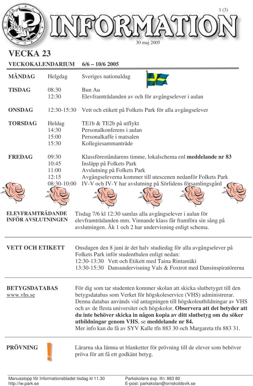 Klassföreståndarens timme, lokalschema enl meddelande nr 83 10:45 Insläpp på Folkets Park 11:00 Avslutning på Folkets Park 12:15 Avgångseleverna kommer till utescenen nedanför Folkets Park