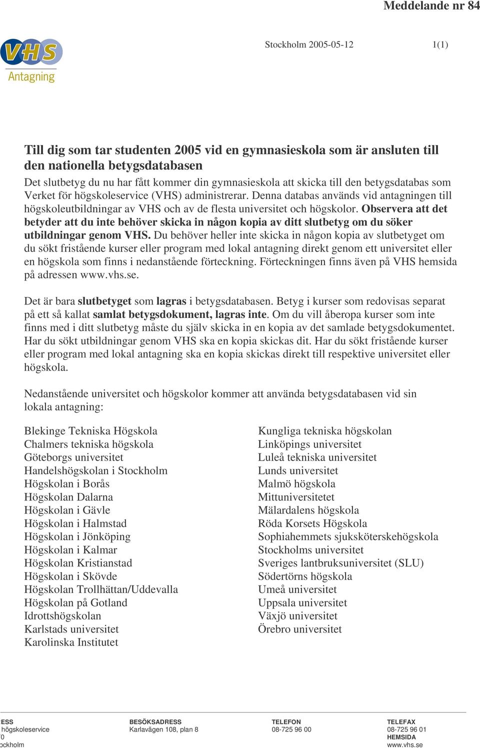 Denna databas används vid antagningen till högskoleutbildningar av VHS och av de flesta universitet och högskolor.