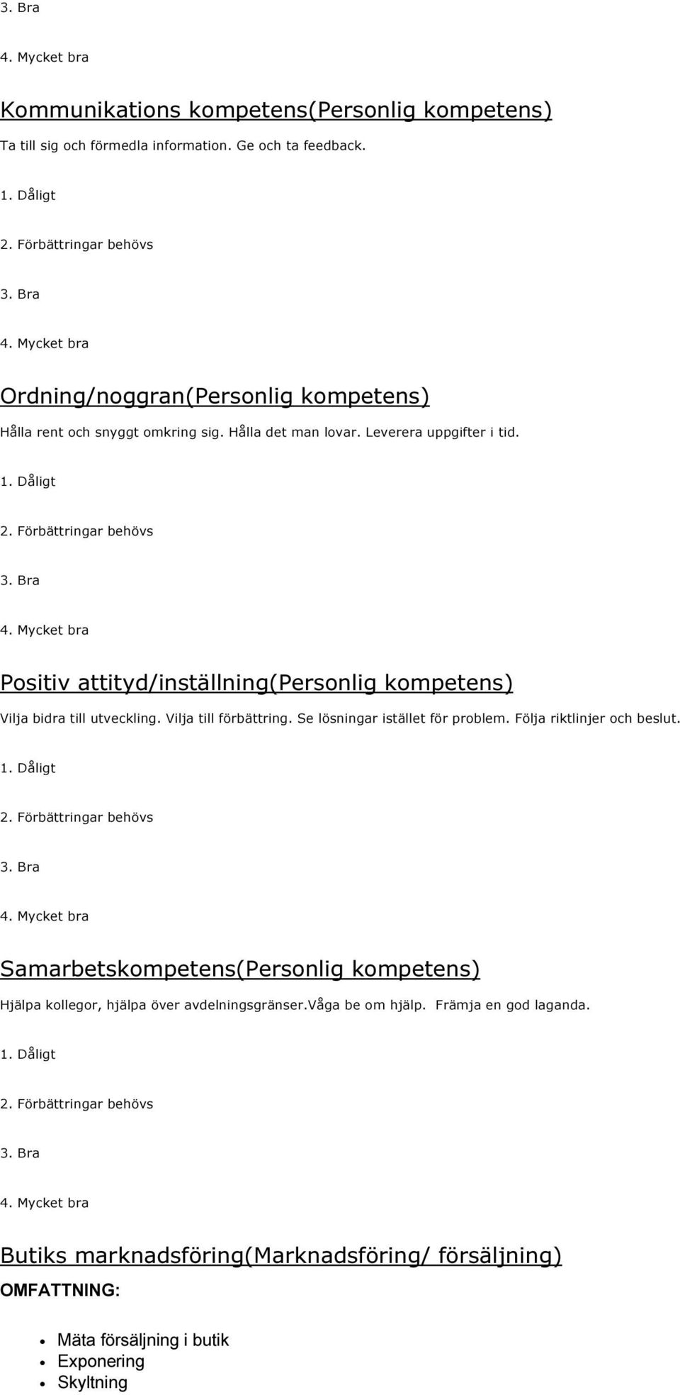 Vilja till förbättring. Se lösningar istället för problem. Följa riktlinjer och beslut. 1. Dåligt 2. Förbättringar behövs 3. Bra 4.