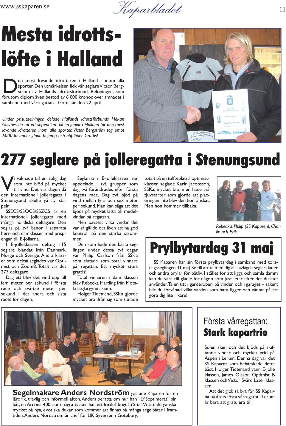 Under prisutdelningen delade Hallands idrottsförbunds Håkan Gustavsson ut ett stipendium till en junior i Halland för den mest lovande idrottaren inom alla sporter.