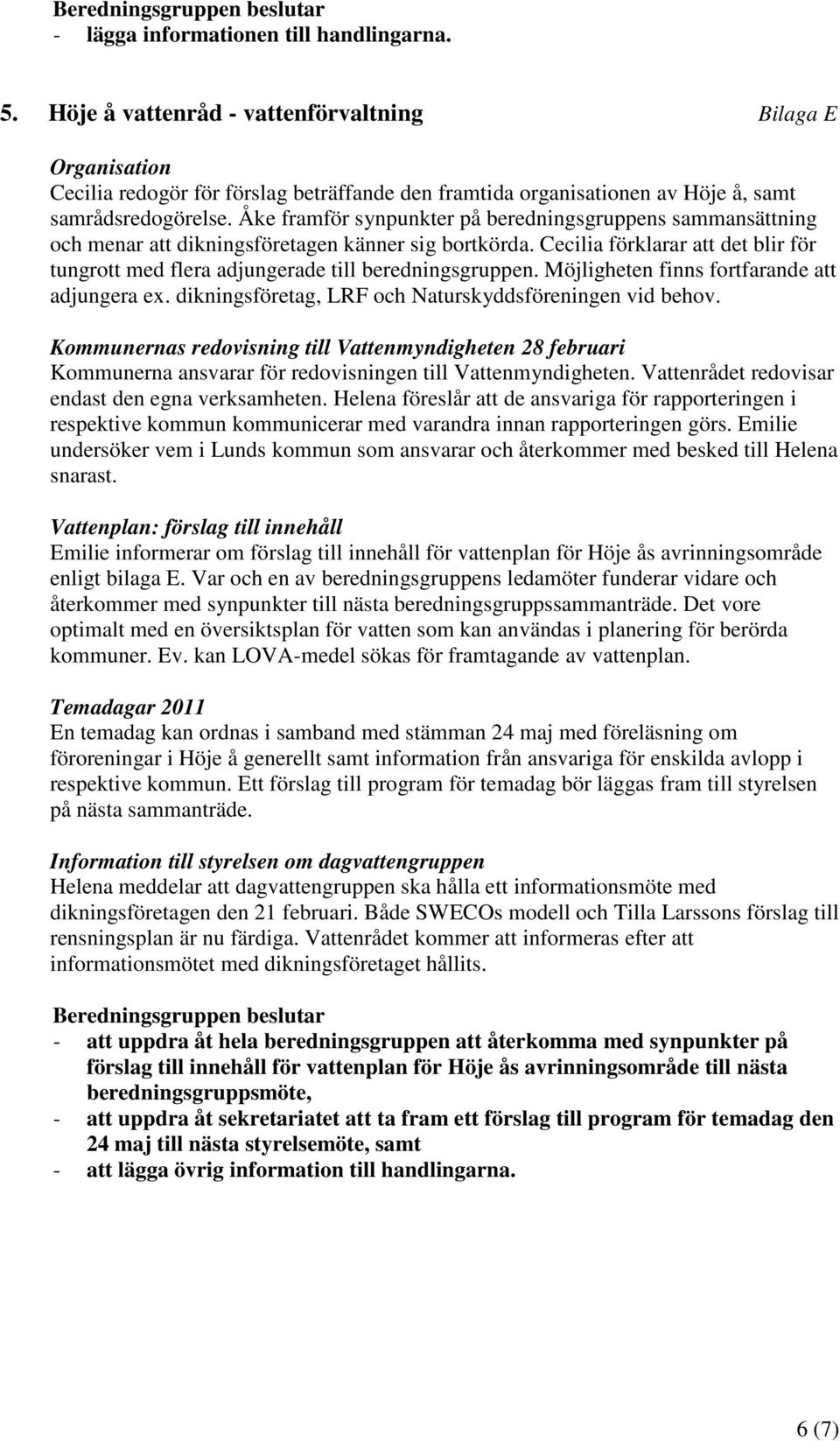 Åke framför synpunkter på beredningsgruppens sammansättning och menar att dikningsföretagen känner sig bortkörda.