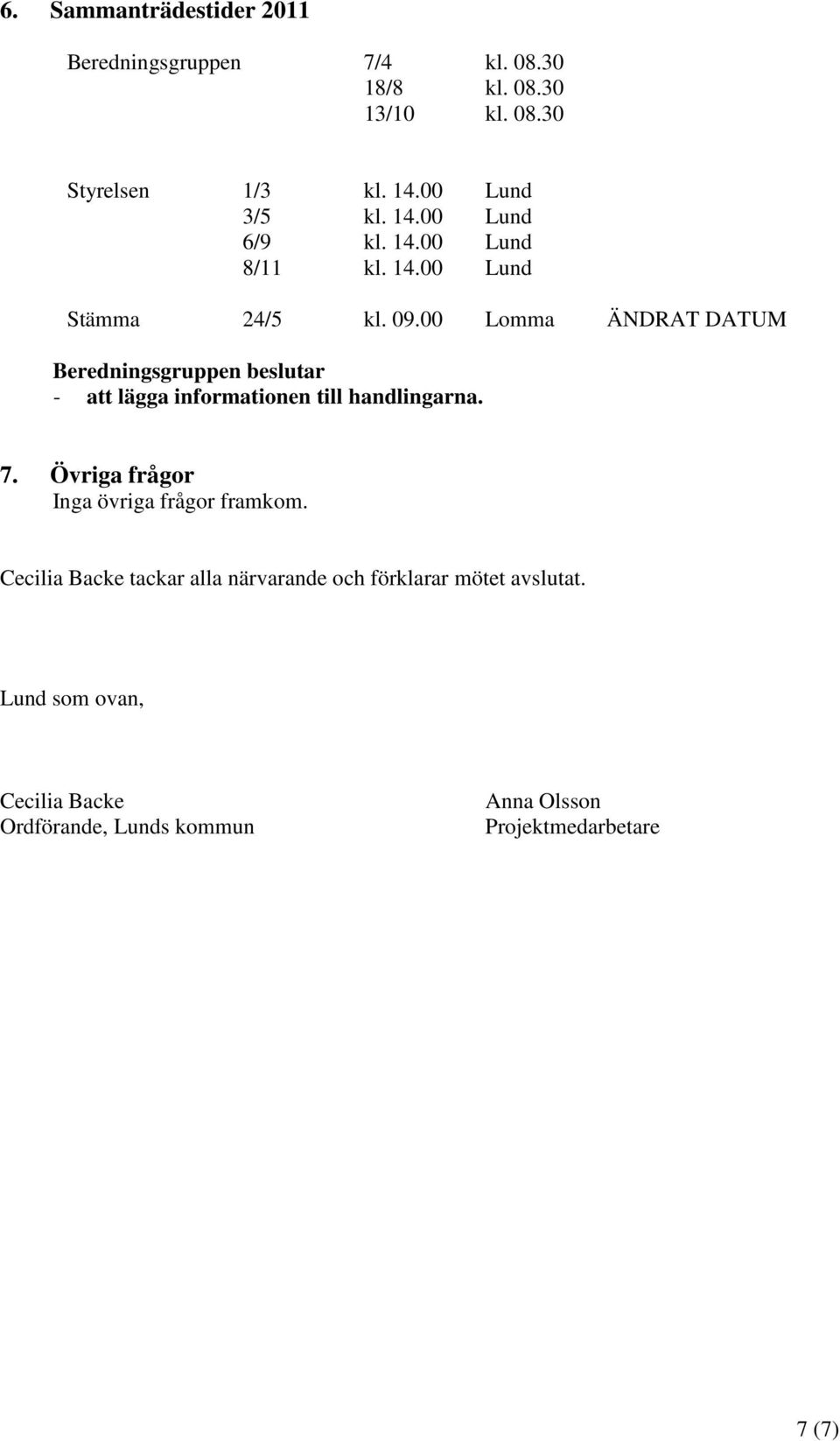 00 Lomma ÄNDRAT DATUM - att lägga informationen till handlingarna. 7. Övriga frågor Inga övriga frågor framkom.