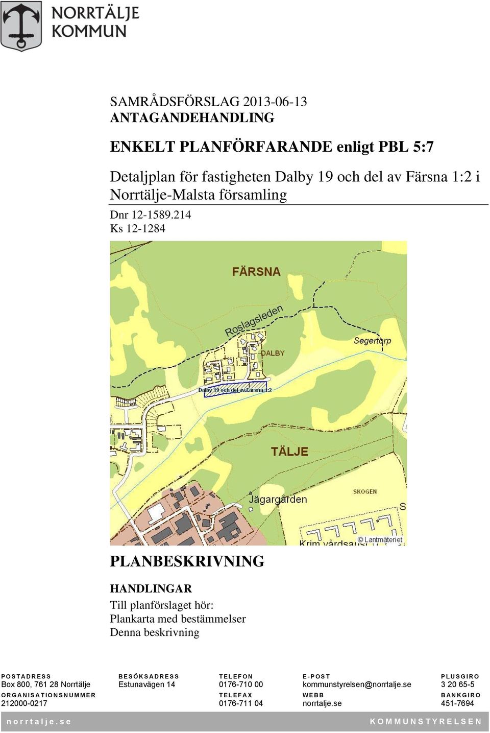 214 Ks 12-1284 PLANBESKRIVNING HANDLINGAR Till planförslaget hör: Plankarta med bestämmelser Denna beskrivning P O S T A D R E S S B E S Ö K S A D R E S S T E L