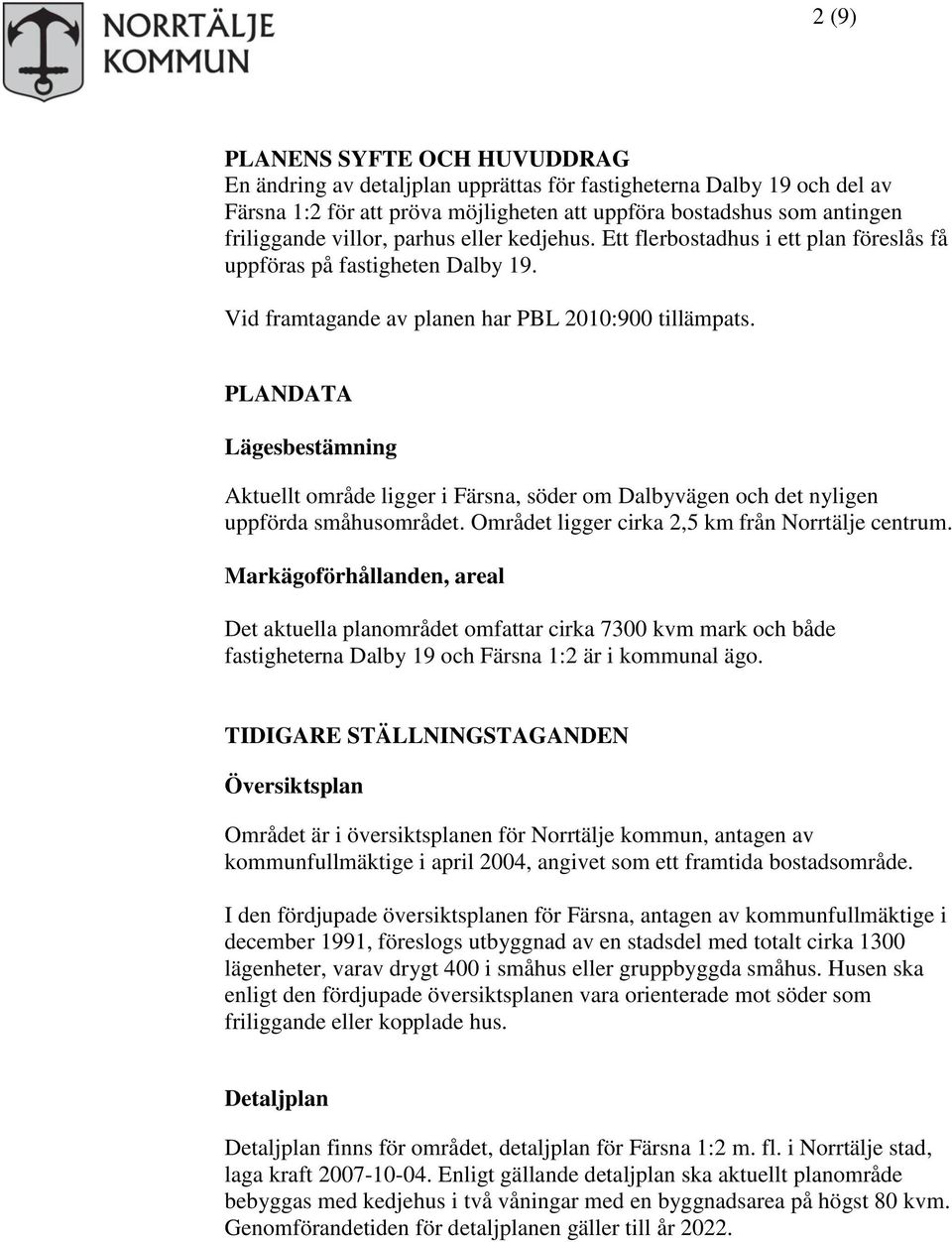 PLANDATA Lägesbestämning Aktuellt område ligger i Färsna, söder om Dalbyvägen och det nyligen uppförda småhusområdet. Området ligger cirka 2,5 km från Norrtälje centrum.