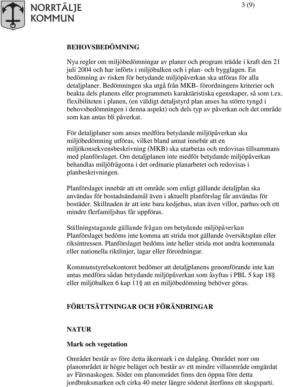 Bedömningen ska utgå från MKB- förordningens kriterier och beakta dels planens eller programmets karaktäristiska egenskaper, så som t.ex.