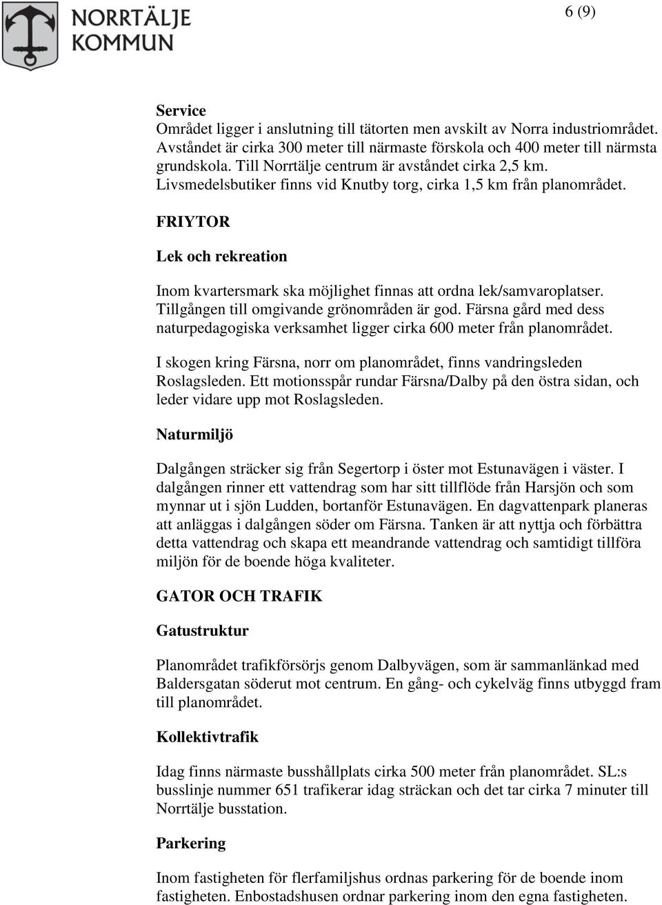 FRIYTOR Lek och rekreation Inom kvartersmark ska möjlighet finnas att ordna lek/samvaroplatser. Tillgången till omgivande grönområden är god.