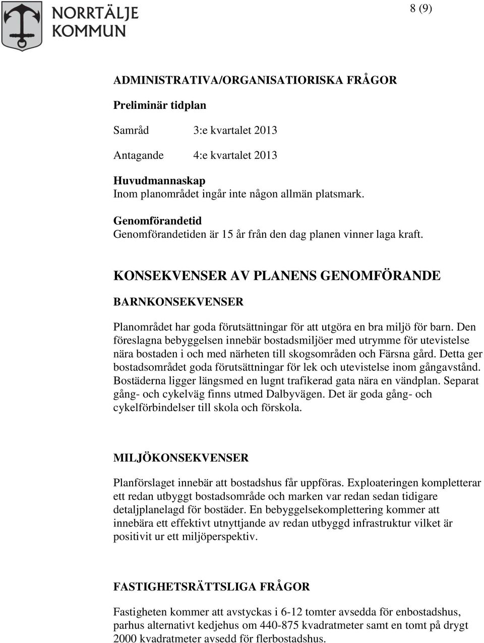 KONSEKVENSER AV PLANENS GENOMFÖRANDE BARNKONSEKVENSER Planområdet har goda förutsättningar för att utgöra en bra miljö för barn.