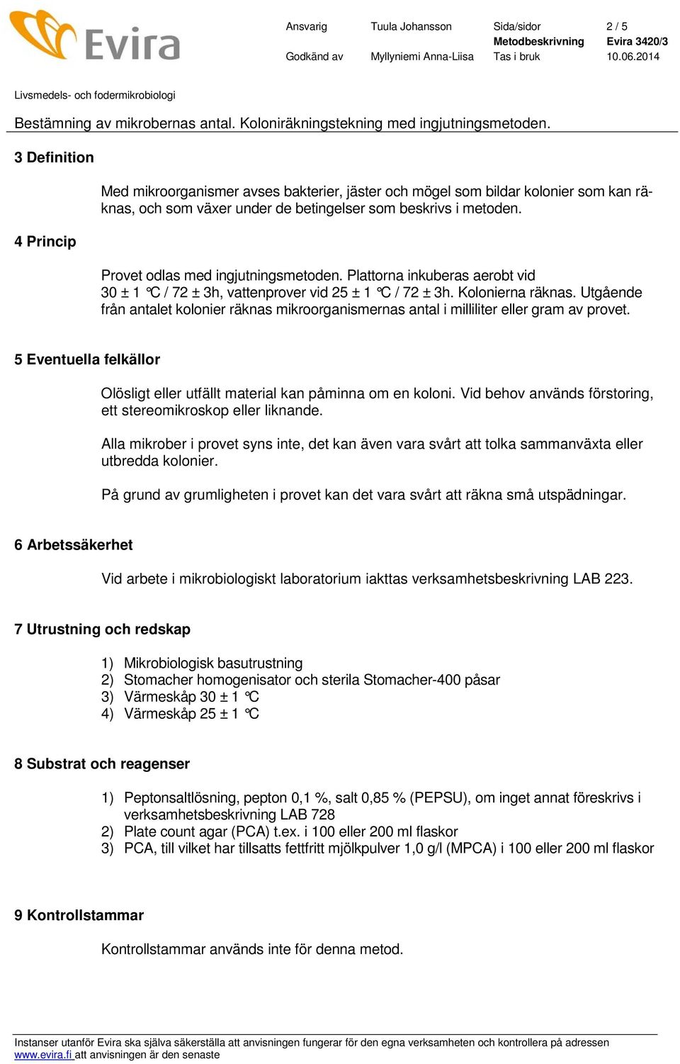 Utgående från antalet kolonier räknas mikroorganismernas antal i milliliter eller gram av provet. 5 Eventuella felkällor Olösligt eller utfällt material kan påminna om en koloni.