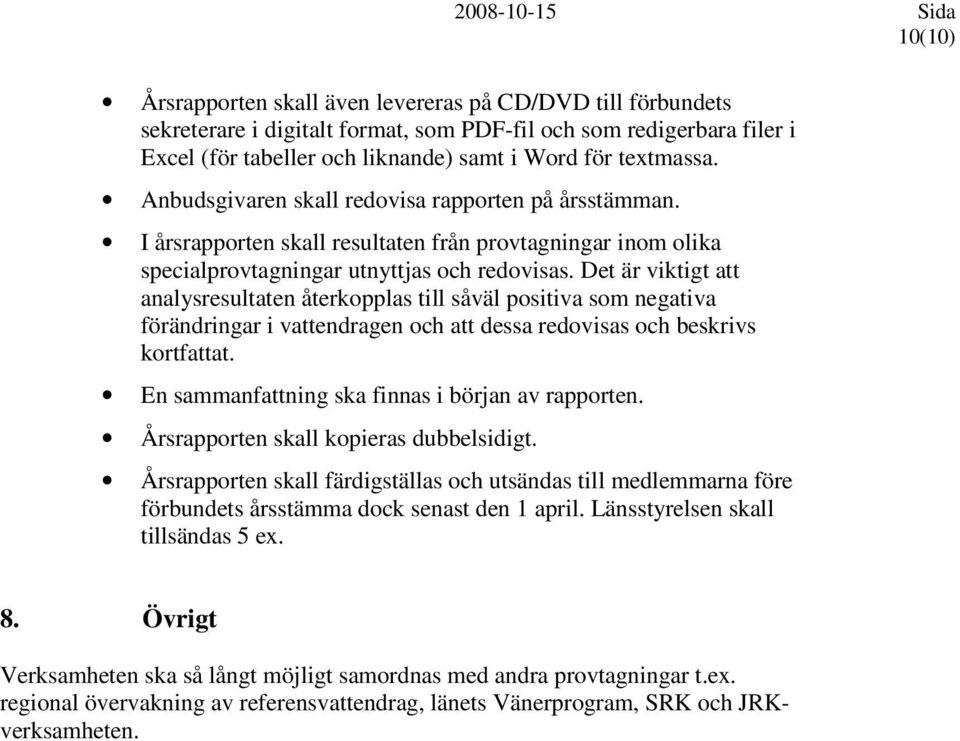 Det är viktigt att analysresultaten återkopplas till såväl positiva som negativa förändringar i vattendragen och att dessa redovisas och beskrivs kortfattat.