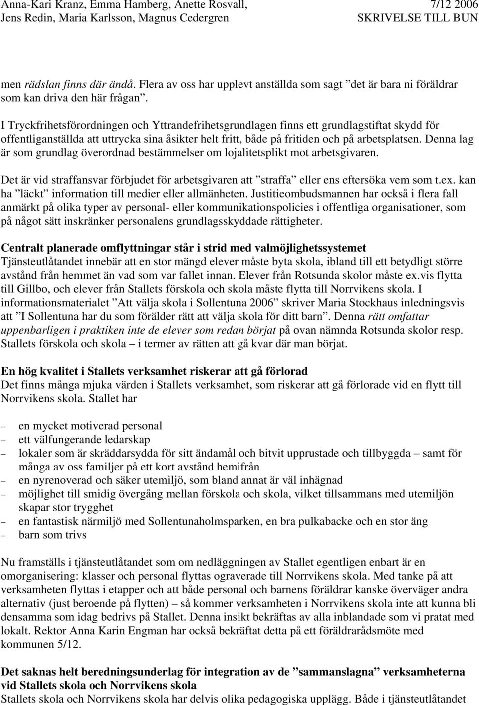 Denna lag är som grundlag överordnad bestämmelser om lojalitetsplikt mot arbetsgivaren. Det är vid straffansvar förbjudet för arbetsgivaren att straffa eller ens eftersöka vem som t.ex.