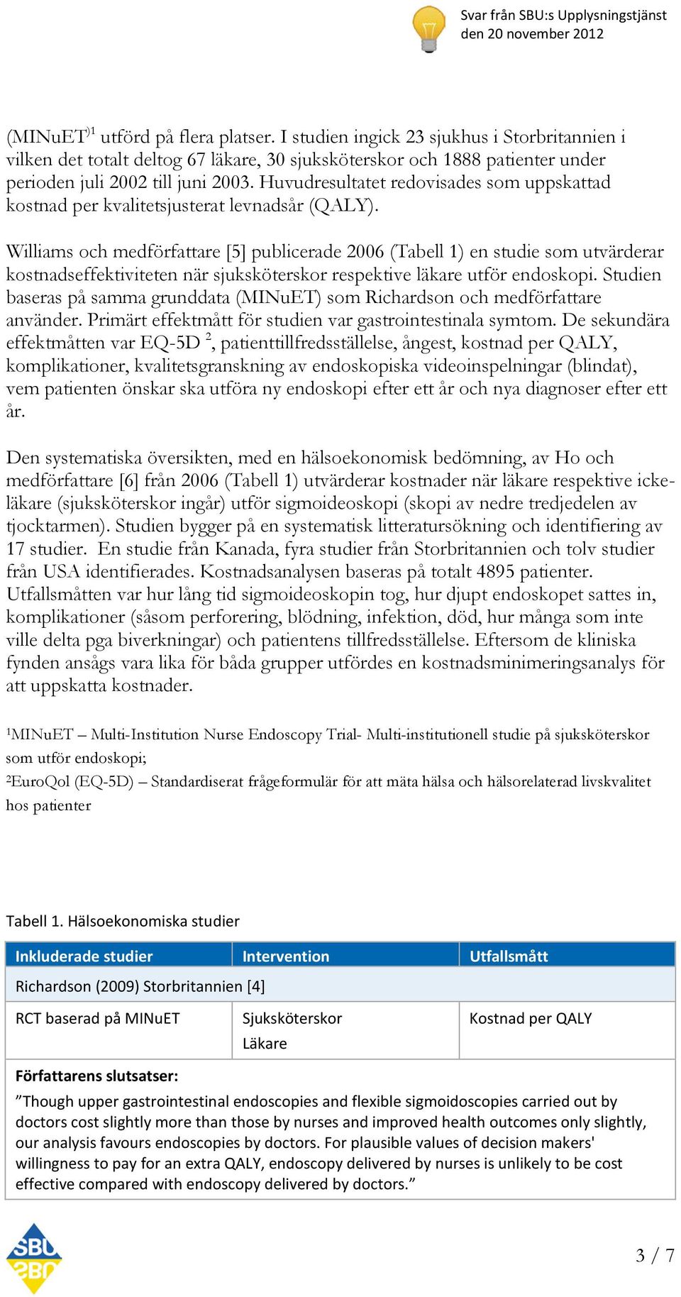 Williams och medförfattare [5] publicerade 2006 (Tabell 1) en studie som utvärderar kostnadseffektiviteten när sjuksköterskor respektive läkare utför endoskopi.