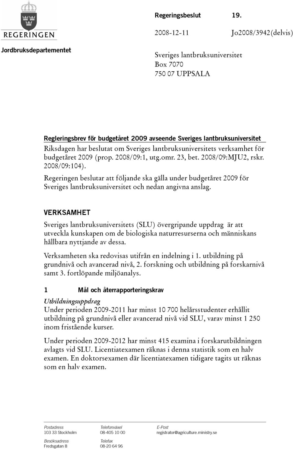 beslutat om Sveriges lantbruksuniversitets verksamhet för budgetåret 2009(prop. 2008/09:1, utg.omr. 23, bet. 2008/09:MJU2, rskr. 2008/09:104).