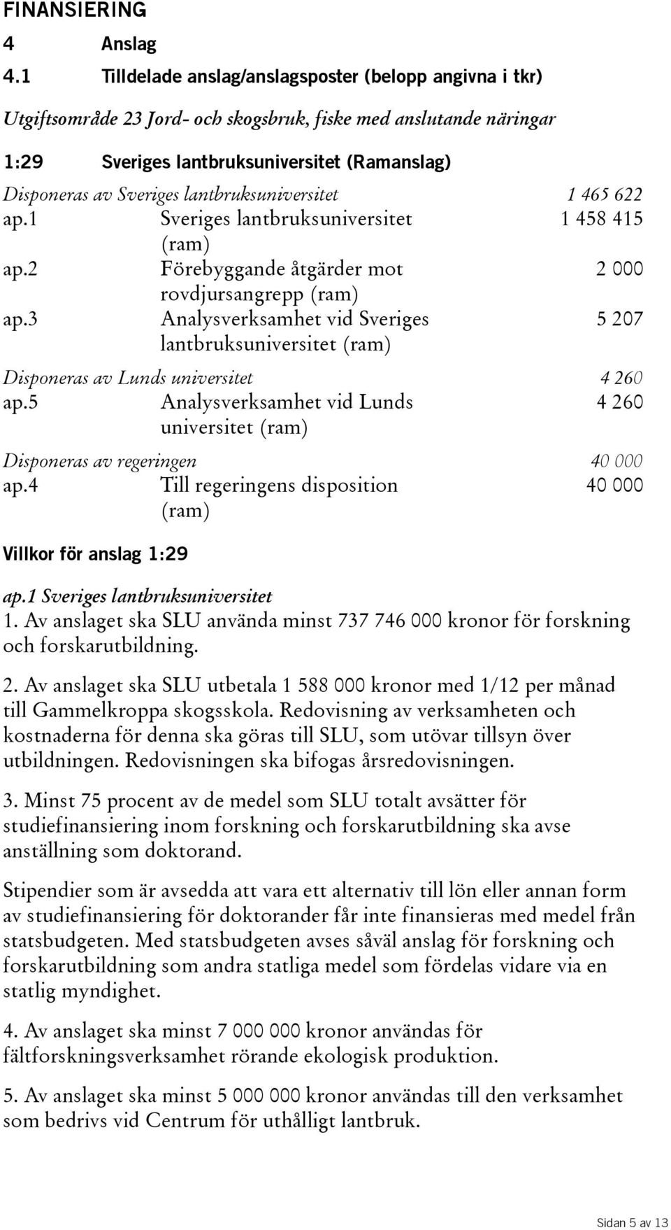 lantbruksuniversitet 1 465 622 ap.1 Sveriges lantbruksuniversitet 1458415 (ram) ap.2 Förebyggande åtgärder mot 2000 rovdjursangrepp(ram) ap.