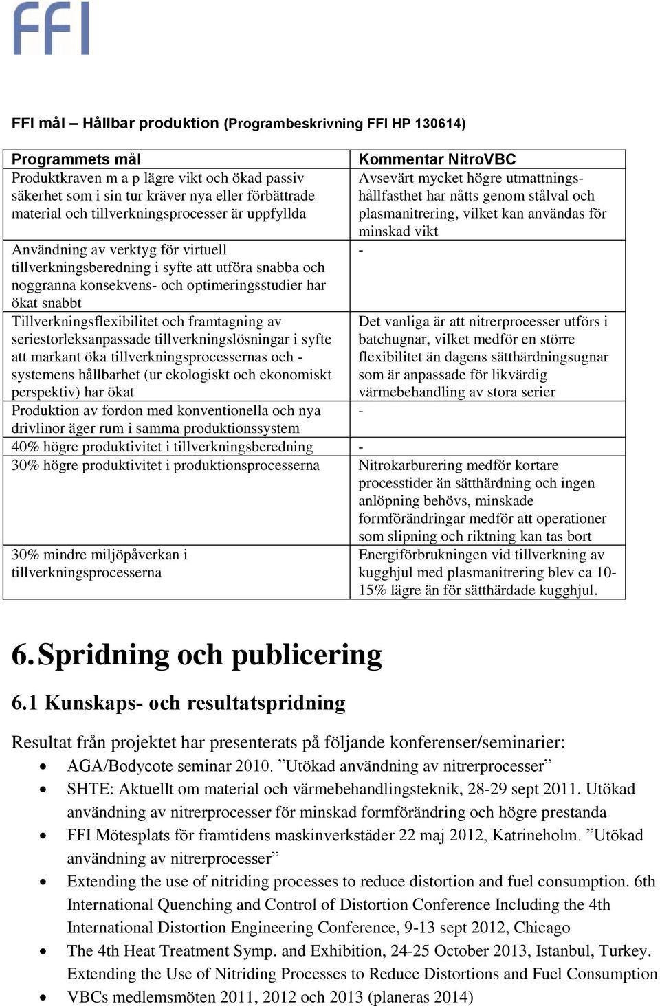 Tillverkningsflexibilitet och framtagning av seriestorleksanpassade tillverkningslösningar i syfte att markant öka tillverkningsprocessernas och - systemens hållbarhet (ur ekologiskt och ekonomiskt