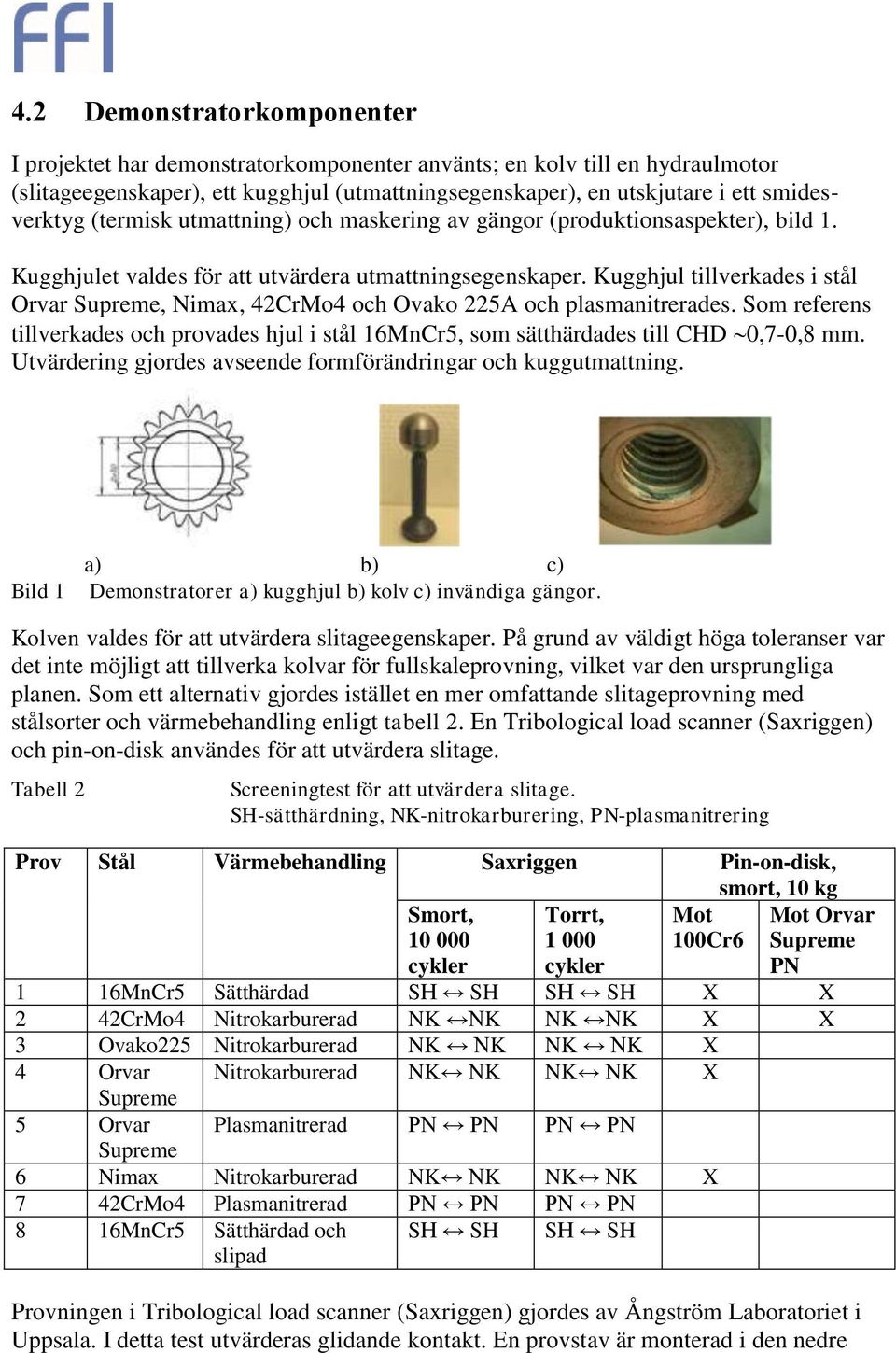 Kugghjul tillverkades i stål Orvar Supreme, Nimax, 42CrMo4 och Ovako 225A och plasmanitrerades. Som referens tillverkades och provades hjul i stål 16MnCr5, som sätthärdades till CHD 0,7-0,8 mm.