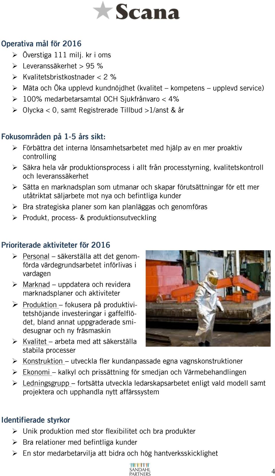 Förbättra det interna lönsamhetsarbetet med hjälp av en mer proaktiv controlling! Säkra hela vår produktionsprocess i allt från processtyrning, kvalitetskontroll och leveranssäkerhet!