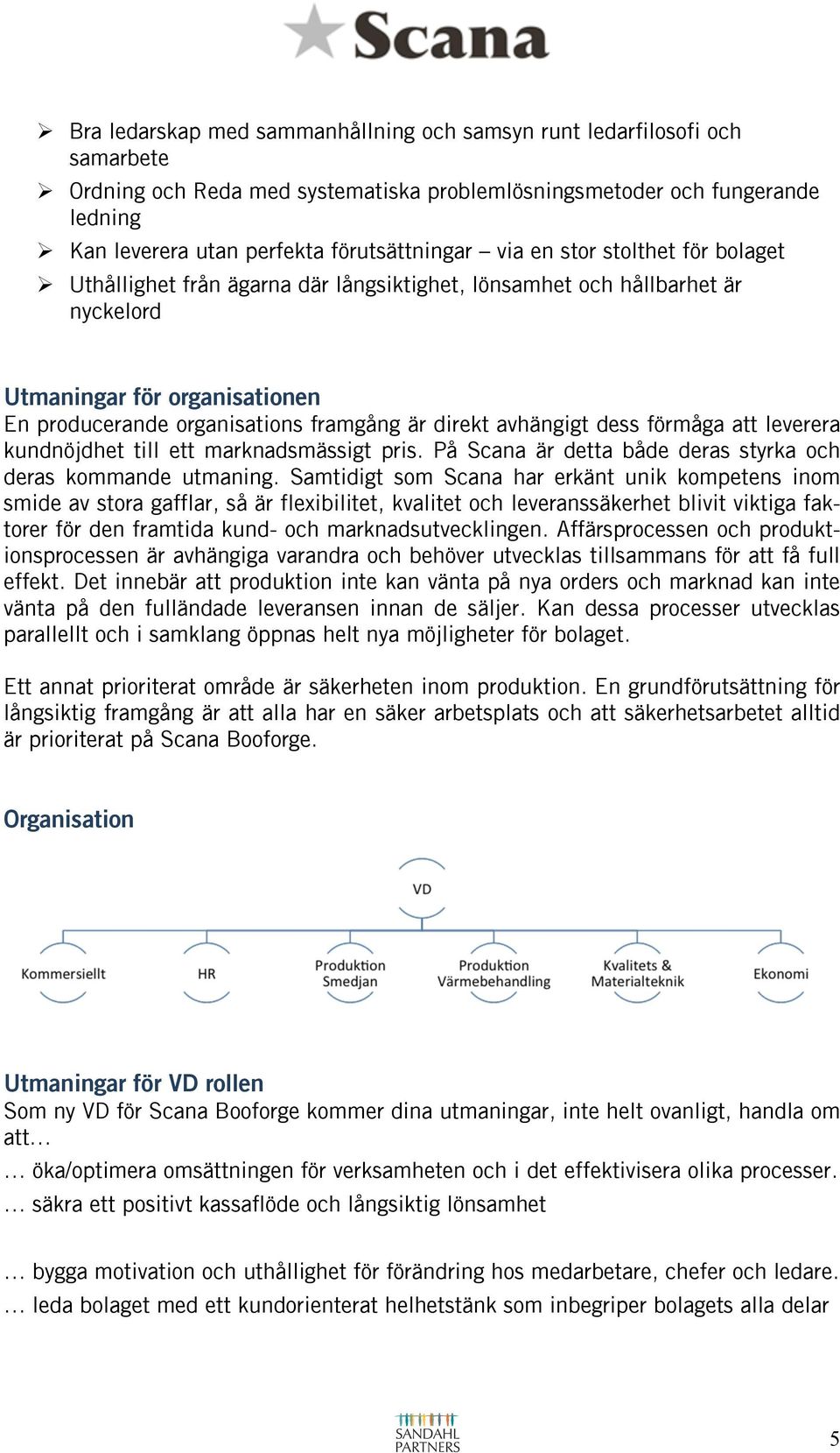 Uthållighet från ägarna där långsiktighet, lönsamhet och hållbarhet är nyckelord Utmaningar för organisationen En producerande organisations framgång är direkt avhängigt dess förmåga att leverera