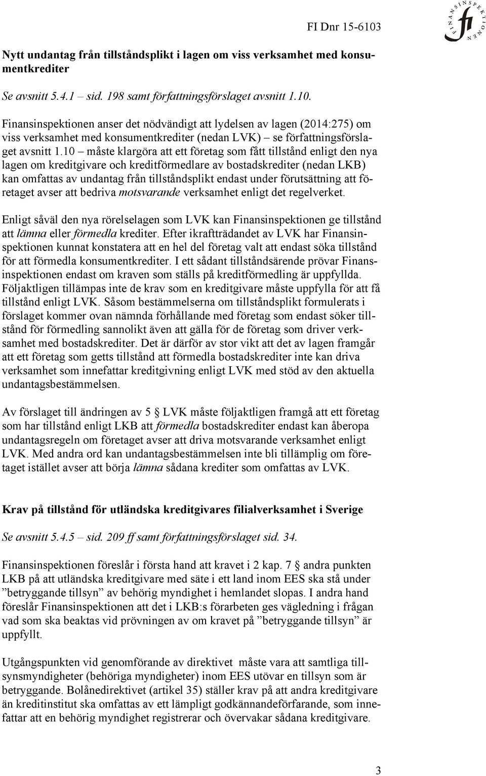 10 måste klargöra att ett företag som fått tillstånd enligt den nya lagen om kreditgivare och kreditförmedlare av bostadskrediter (nedan LKB) kan omfattas av undantag från tillståndsplikt endast