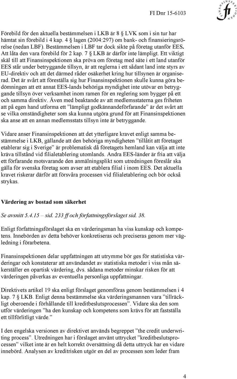 Ett viktigt skäl till att Finansinspektionen ska pröva om företag med säte i ett land utanför EES står under betryggande tillsyn, är att reglerna i ett sådant land inte styrs av EU-direktiv och att