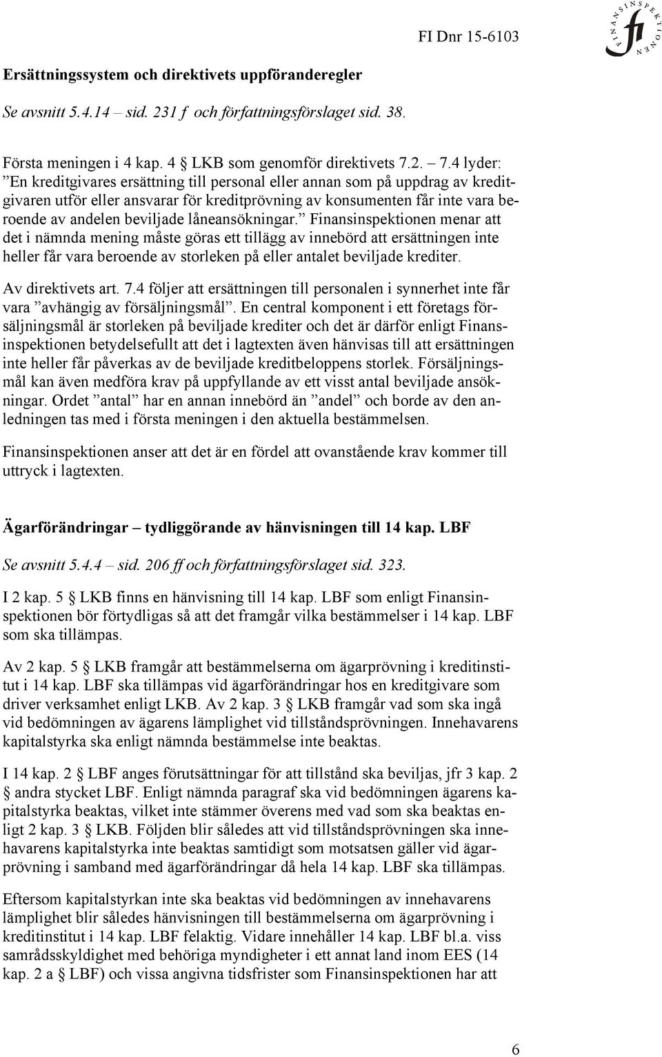 låneansökningar. Finansinspektionen menar att det i nämnda mening måste göras ett tillägg av innebörd att ersättningen inte heller får vara beroende av storleken på eller antalet beviljade krediter.