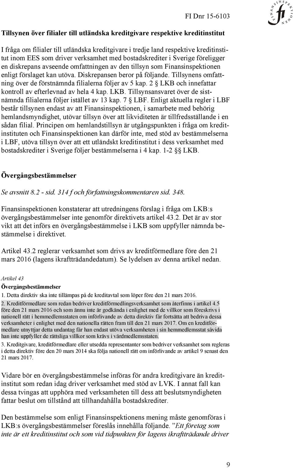 Tillsynens omfattning över de förstnämnda filialerna följer av 5 kap. 2 LKB och innefattar kontroll av efterlevnad av hela 4 kap. LKB. Tillsynsansvaret över de sistnämnda filialerna följer istället av 13 kap.