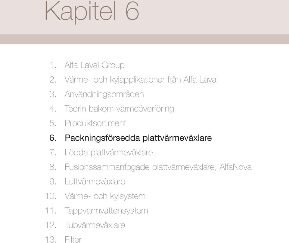 Packningsförsedda plattvärmeväxlare 7. Lödda plattvärmeväxlare 8.