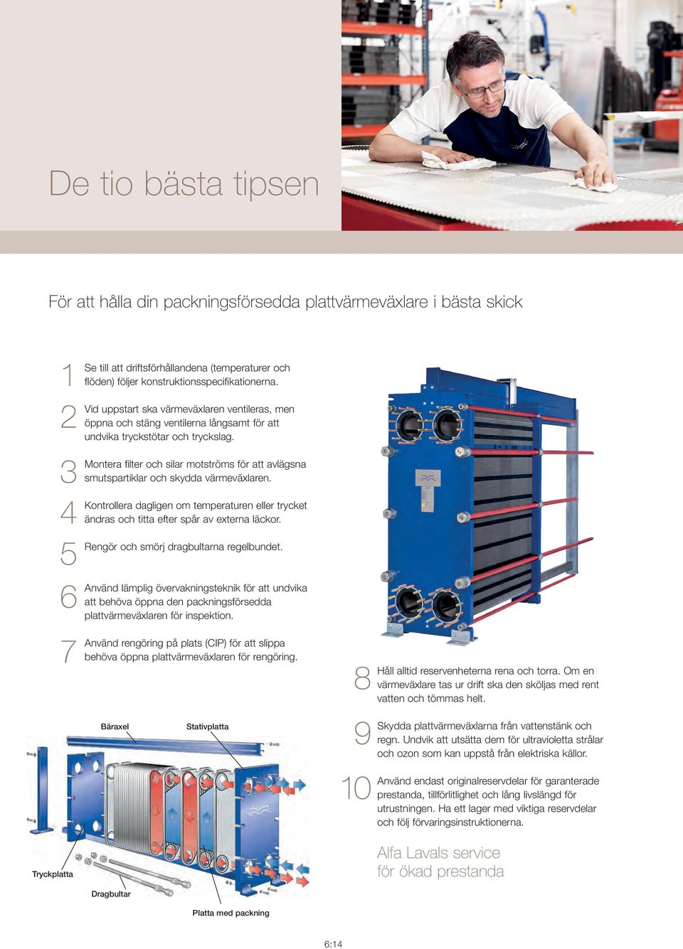 Montera fi lter och silar motströms för att avlägsna smutspartiklar och skydda värmeväxlaren. Kontrollera dagligen om temperaturen eller trycket ändras och titta efter spår av externa läckor.