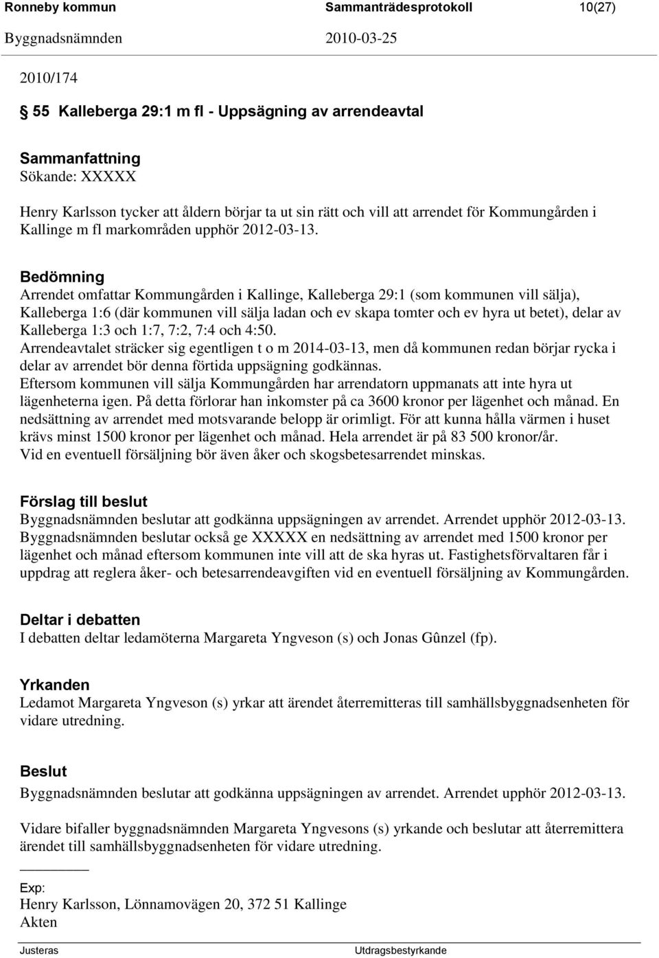 Arrendet omfattar Kommungården i Kallinge, Kalleberga 29:1 (som kommunen vill sälja), Kalleberga 1:6 (där kommunen vill sälja ladan och ev skapa tomter och ev hyra ut betet), delar av Kalleberga 1:3