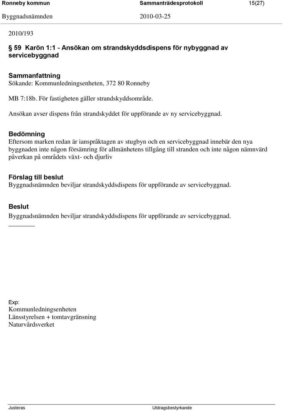 Eftersom marken redan är ianspråktagen av stugbyn och en servicebyggnad innebär den nya byggnaden inte någon försämring för allmänhetens tillgång till stranden och inte någon nämnvärd