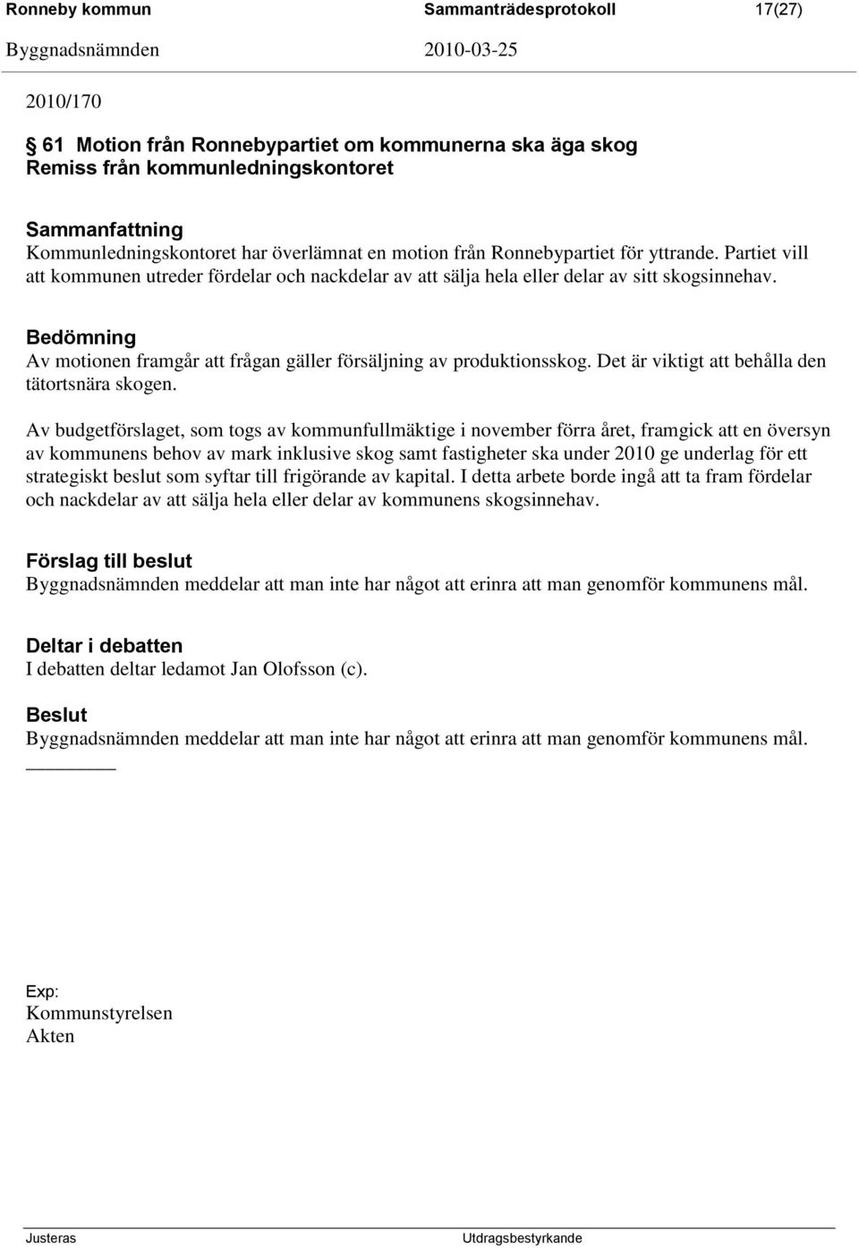 Av motionen framgår att frågan gäller försäljning av produktionsskog. Det är viktigt att behålla den tätortsnära skogen.