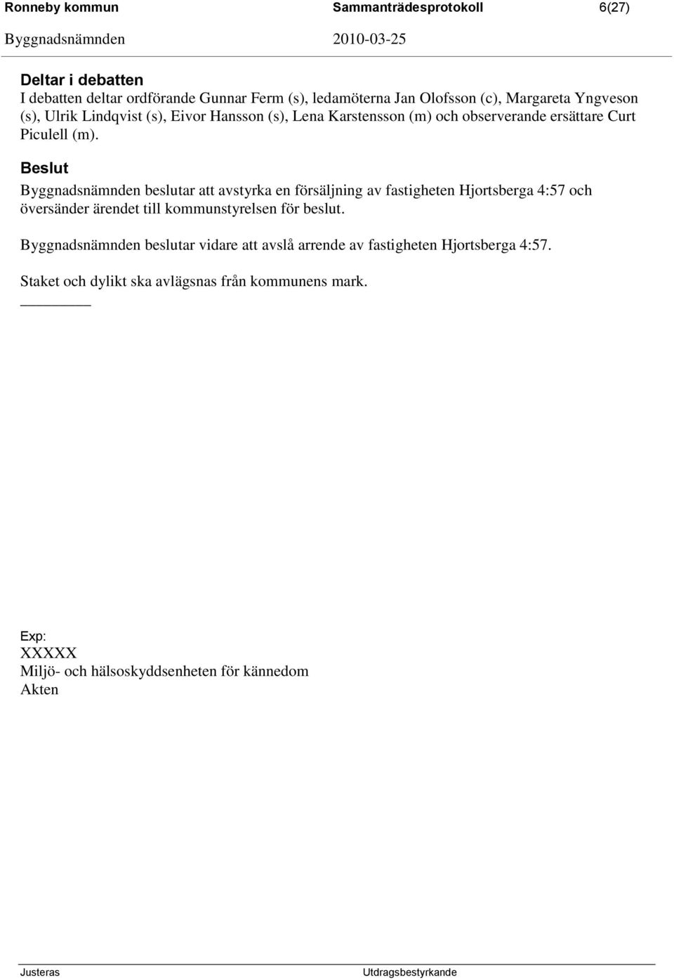 Byggnadsnämnden beslutar att avstyrka en försäljning av fastigheten Hjortsberga 4:57 och översänder ärendet till kommunstyrelsen för beslut.